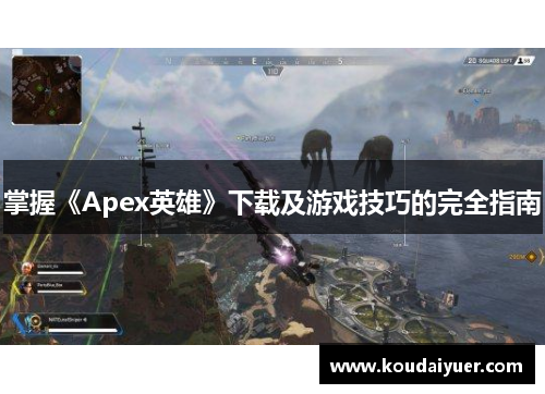 掌握《Apex英雄》下载及游戏技巧的完全指南